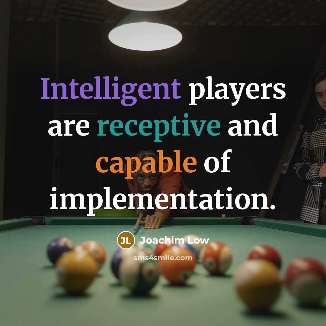 “Intelligent players are receptive and capable of implementation.” quote by Joachim Low