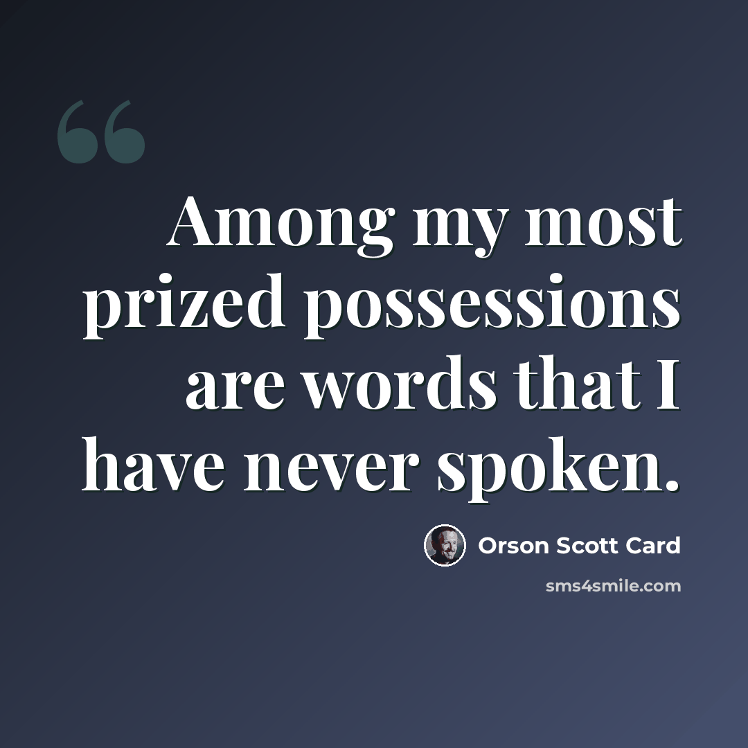 “Among my most prized possessions are words that I have never spoken.” quote by Orson Scott Card