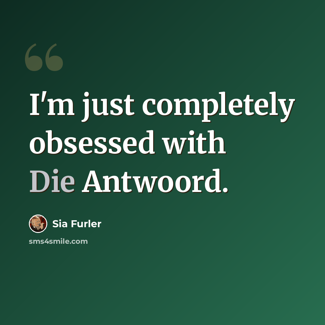 “I'm just completely obsessed with Die Antwoord.” quote by Sia Furler