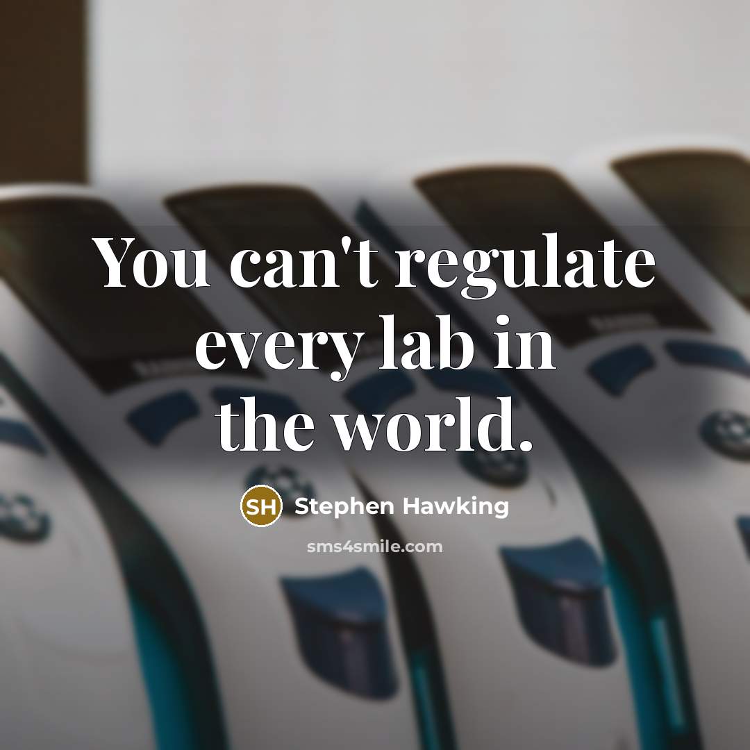 “You can't regulate every lab in the world.” quote by Stephen Hawking