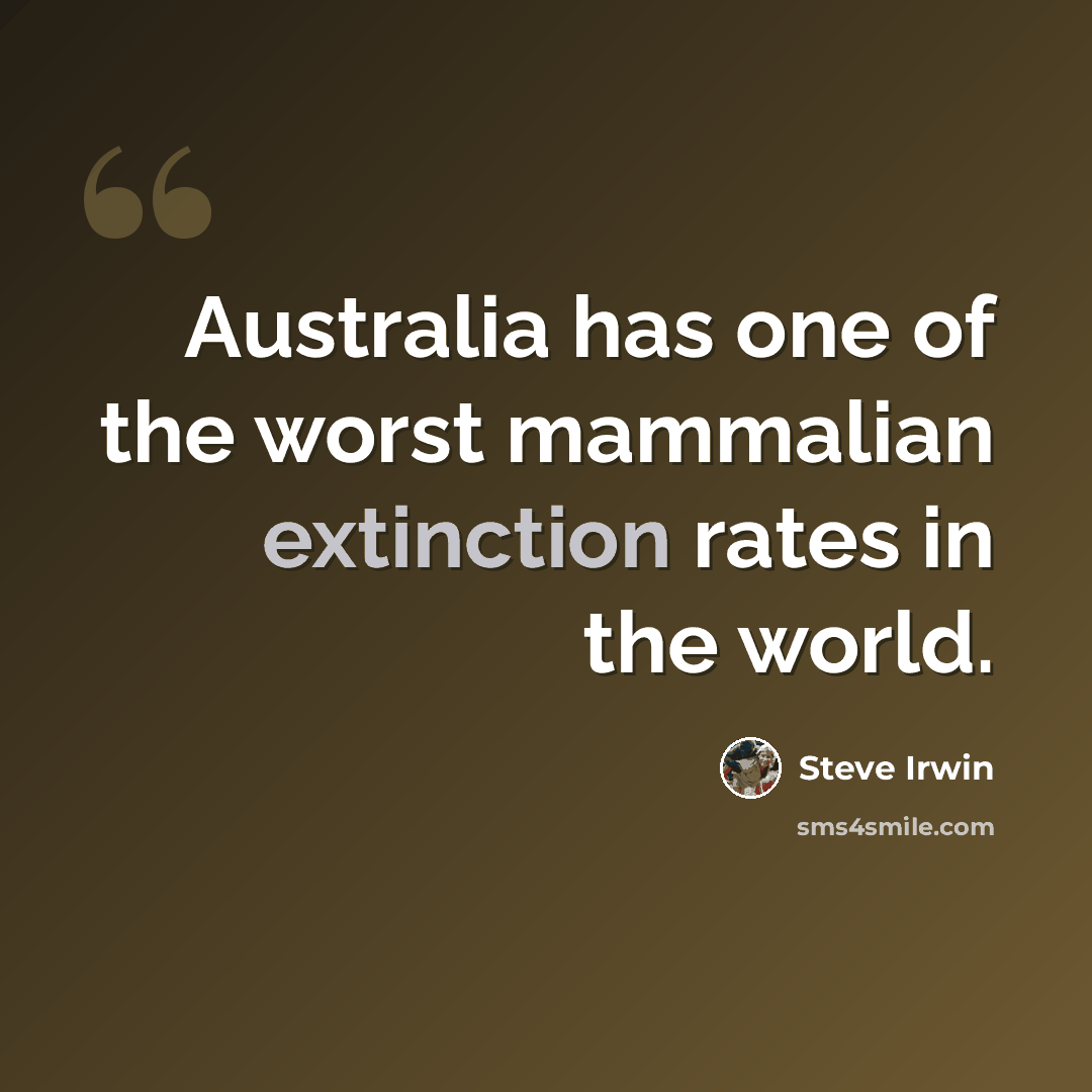 “Australia has one of the worst mammalian extinction rates in the world.” quote by Steve Irwin