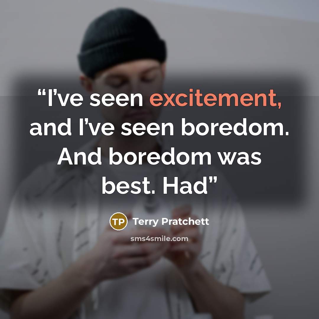 “I’ve seen excitement, and I’ve seen boredom. And boredom was best. Had” quote by Terry Pratchett