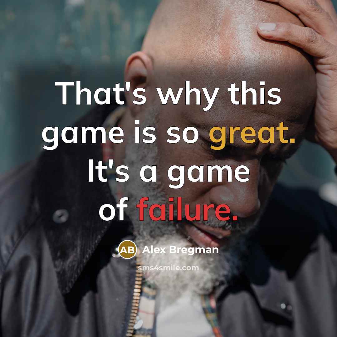 “That's why this game is so great. It's a game of failure.” quote by Alex Bregman