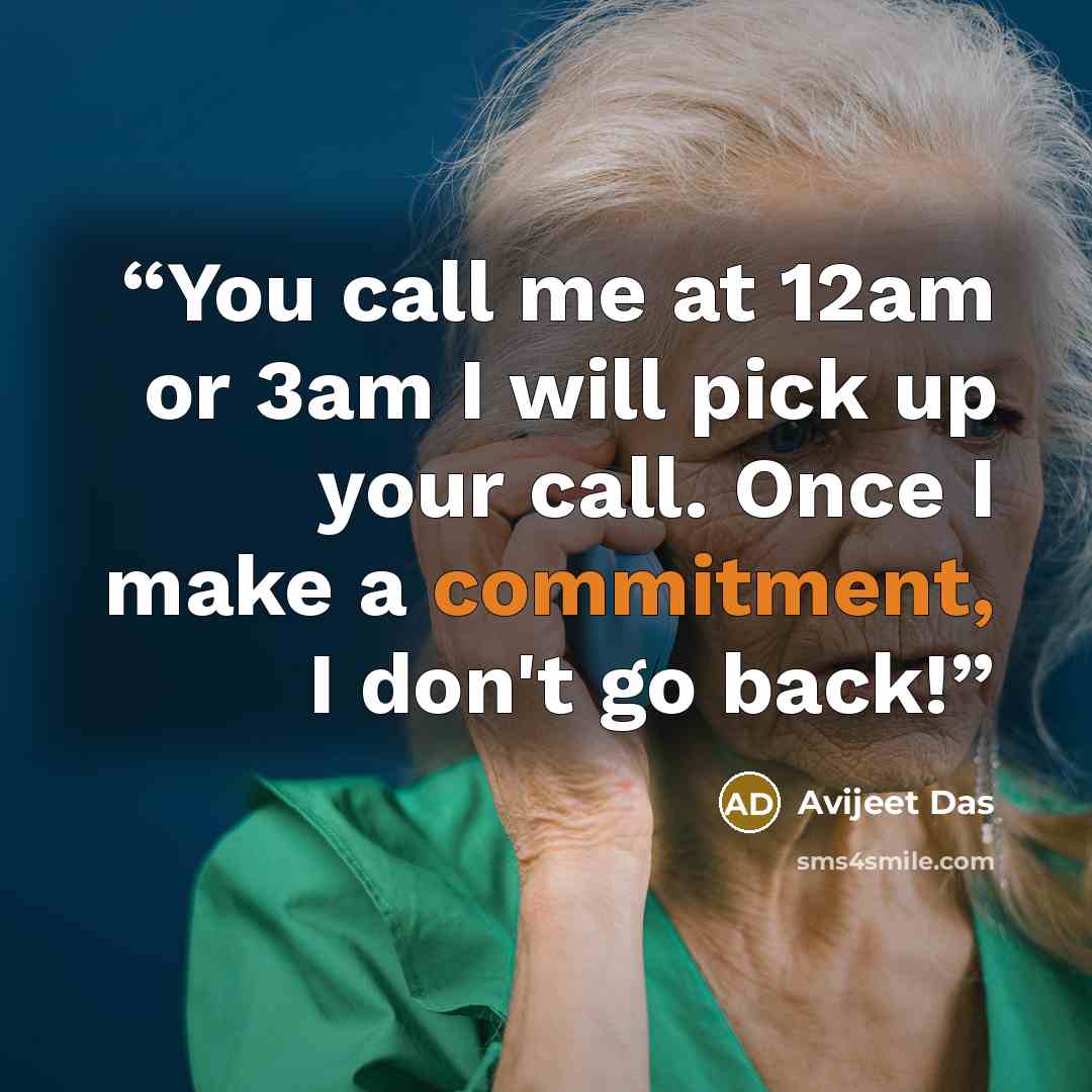 “You call me at 12am or 3am I will pick up your call. Once I make a commitment, I don't go back!” quote by Avijeet Das