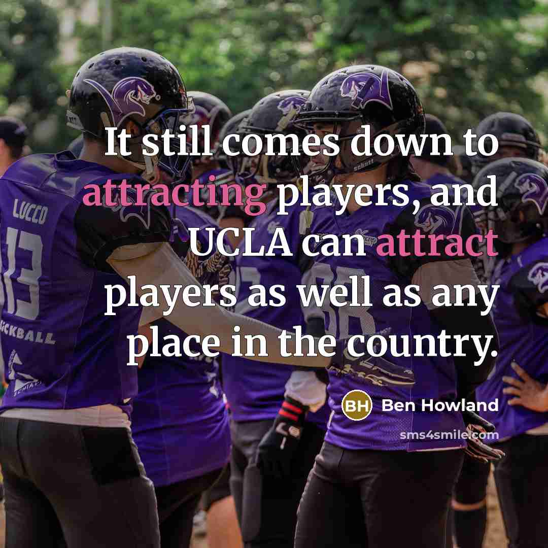 “It still comes down to attracting players, and UCLA can attract players as well as any place in the country.” quote by Ben Howland