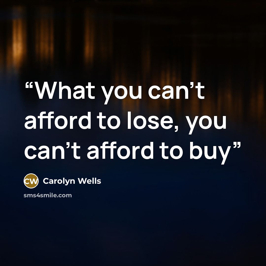 “What you can't afford to lose, you can't afford to buy” quote by Carolyn Wells