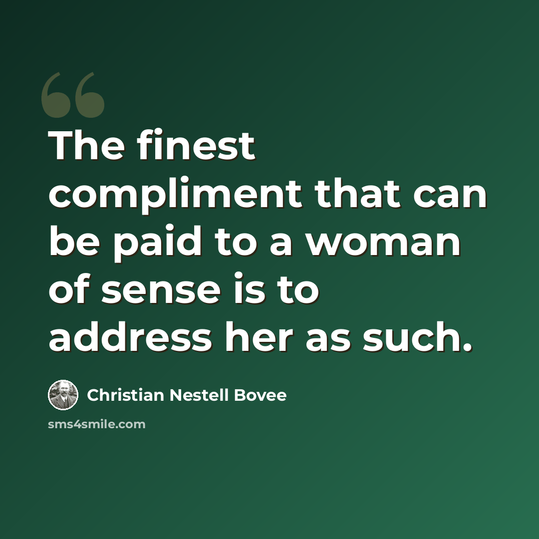 “The finest compliment that can be paid to a woman of sense is to address her as such.” quote by Christian Nestell Bovee