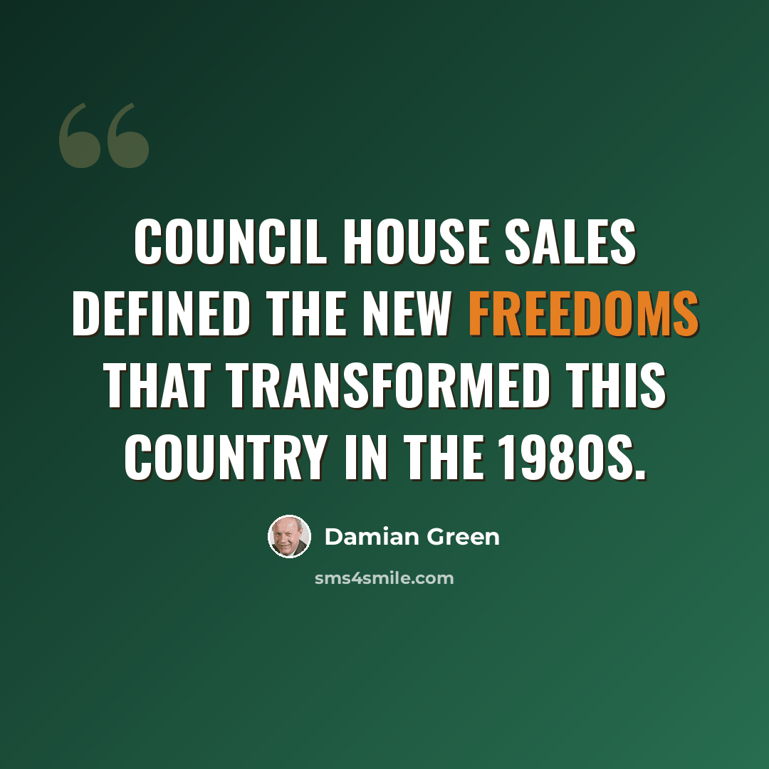 “Council house sales defined the new freedoms that transformed this country in the 1980s.” quote by Damian Green