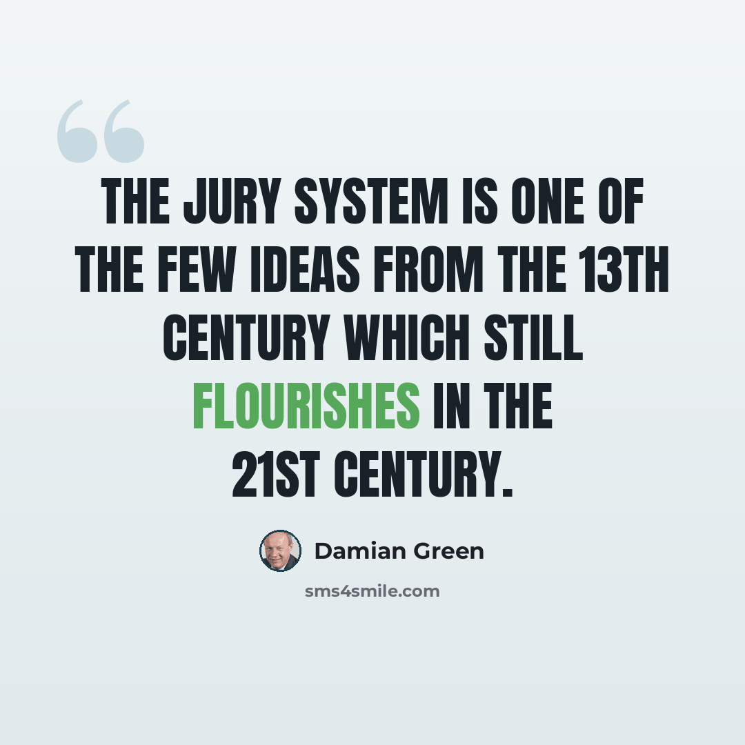 “The jury system is one of the few ideas from the 13th century which still flourishes in the 21st century.” quote by Damian Green