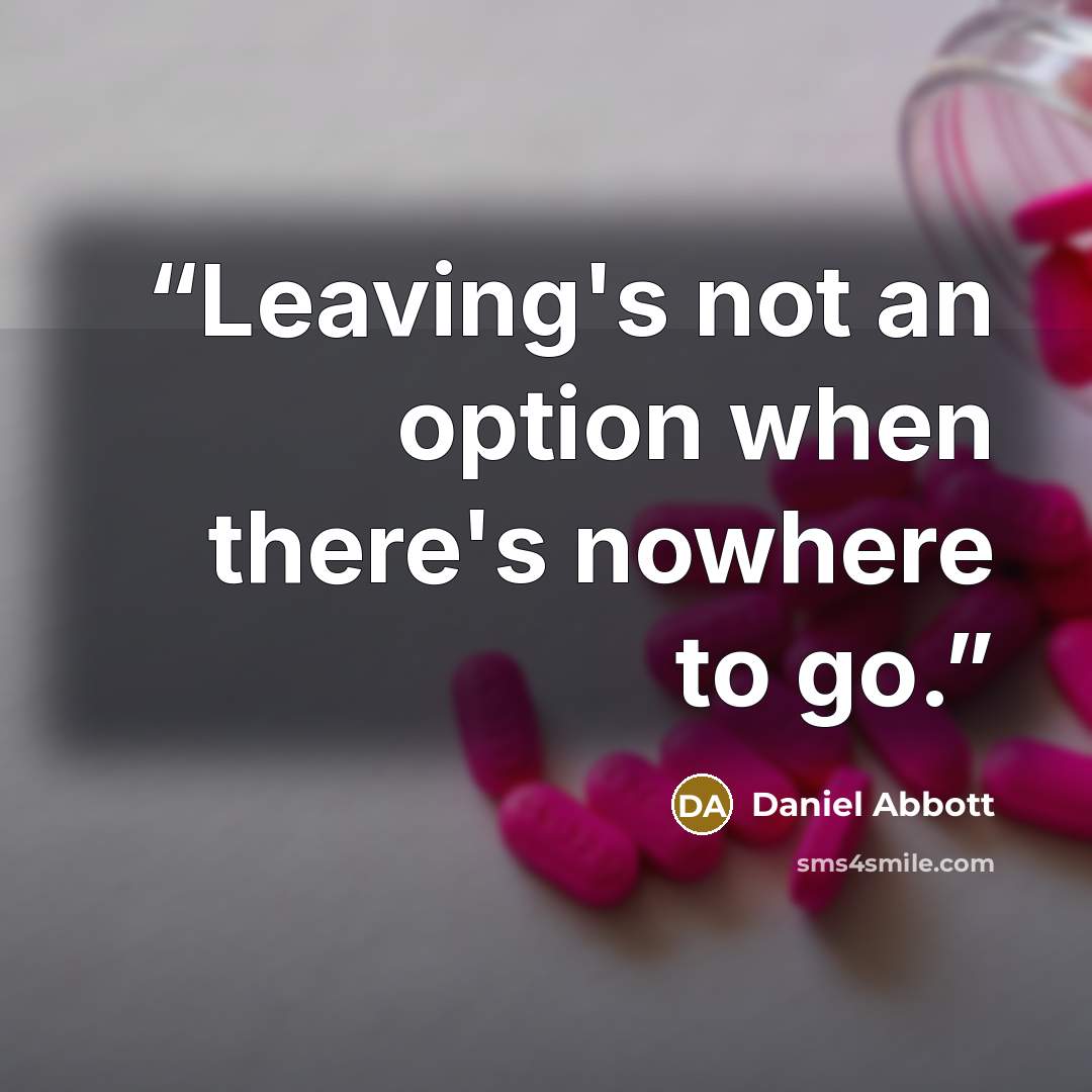 “Leaving's not an option when there's nowhere to go.” quote by Daniel Abbott