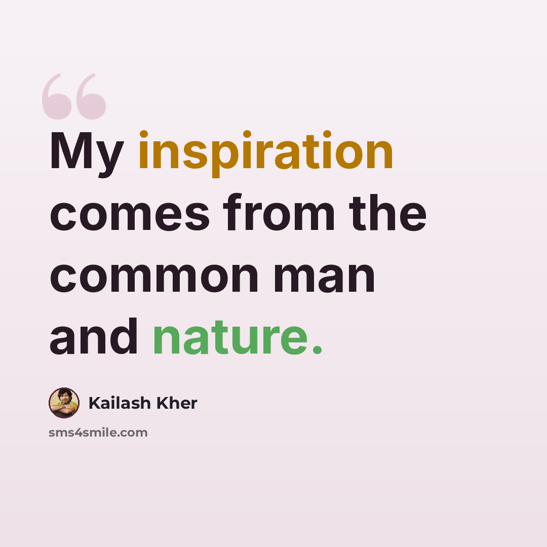 “My inspiration comes from the common man and nature.” quote by Kailash Kher