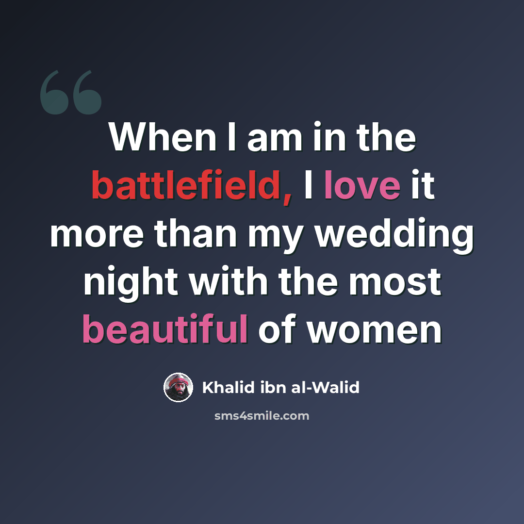 “When I am in the battlefield, I love it more than my wedding night with the most beautiful of women” quote by Khalid ibn al-Walid