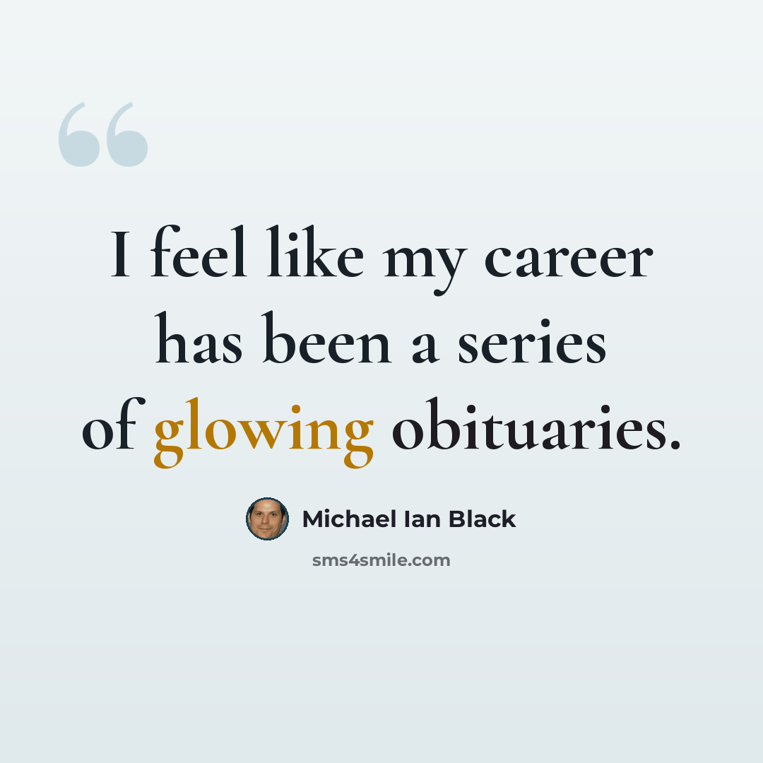 “I feel like my career has been a series of glowing obituaries.” quote by Michael Ian Black
