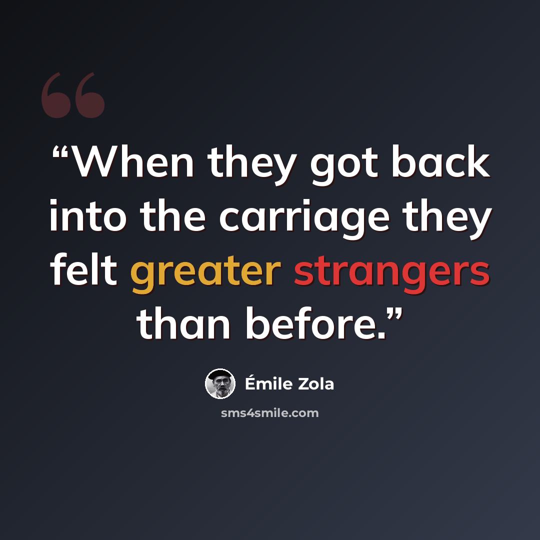 “When they got back into the carriage they felt greater strangers than before.” quote by Émile Zola