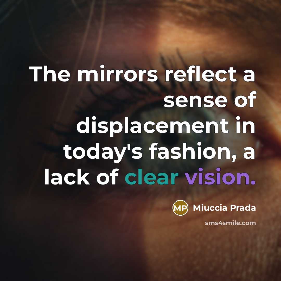 “The mirrors reflect a sense of displacement in today's fashion, a lack of clear vision.” quote by Miuccia Prada