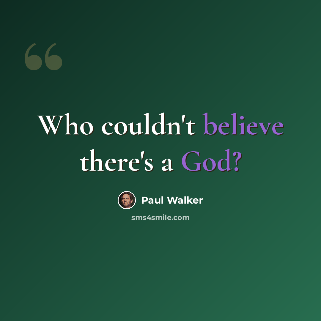“Who couldn't believe there's a God?” quote by Paul Walker