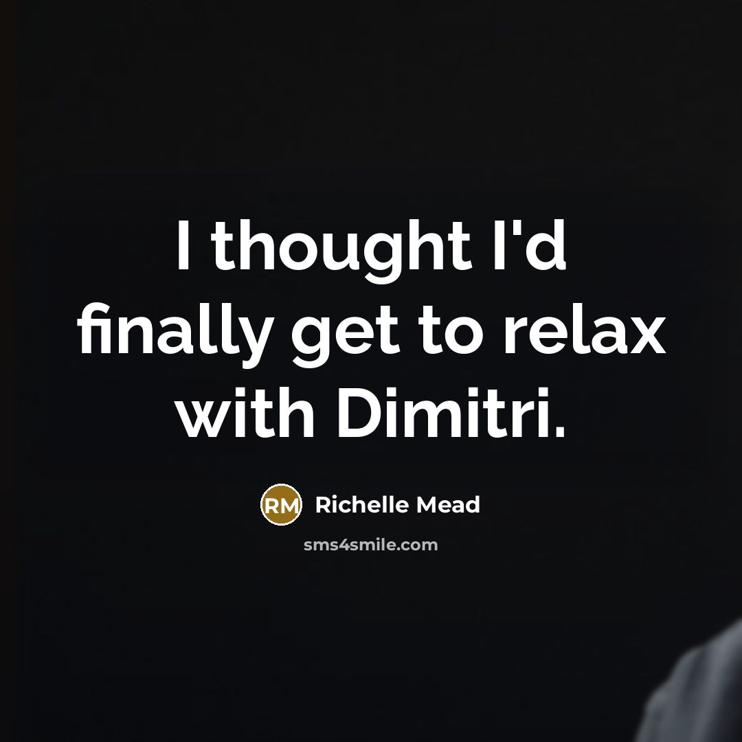 “I thought I'd finally get to relax with Dimitri.” quote by Richelle Mead