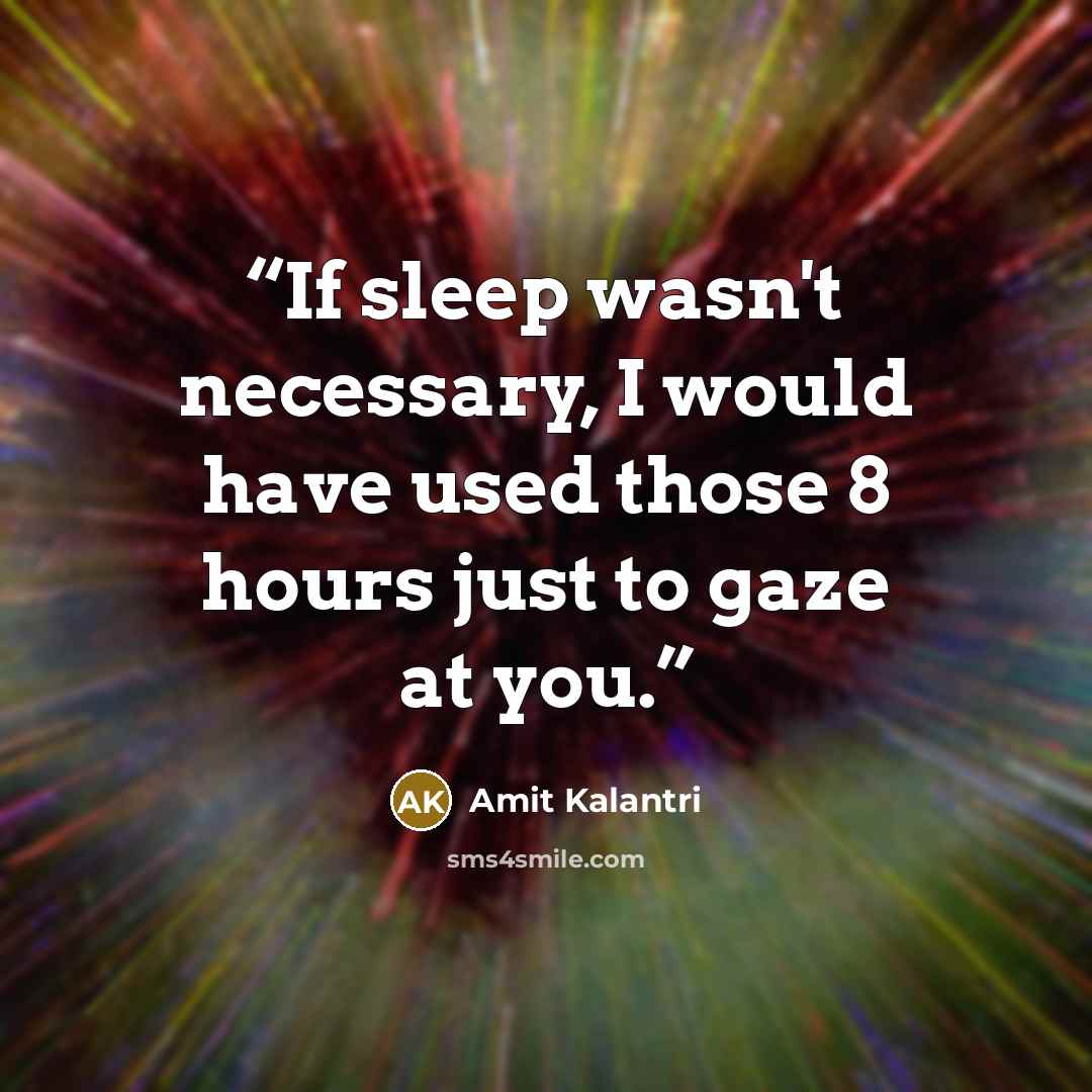 “If sleep wasn't necessary, I would have used those 8 hours just to gaze at you.” quote by Amit Kalantri