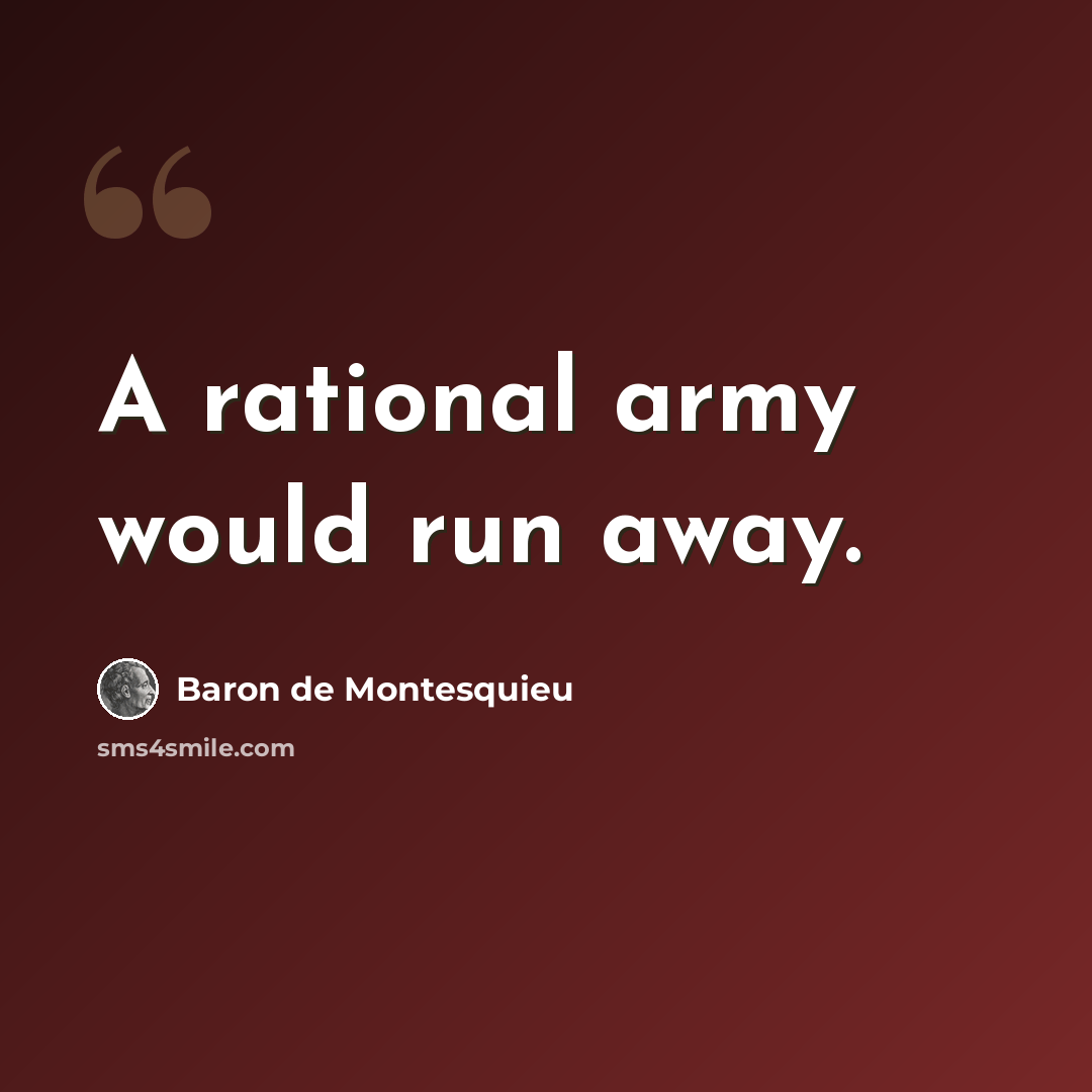 “A rational army would run away.” quote by Baron de Montesquieu