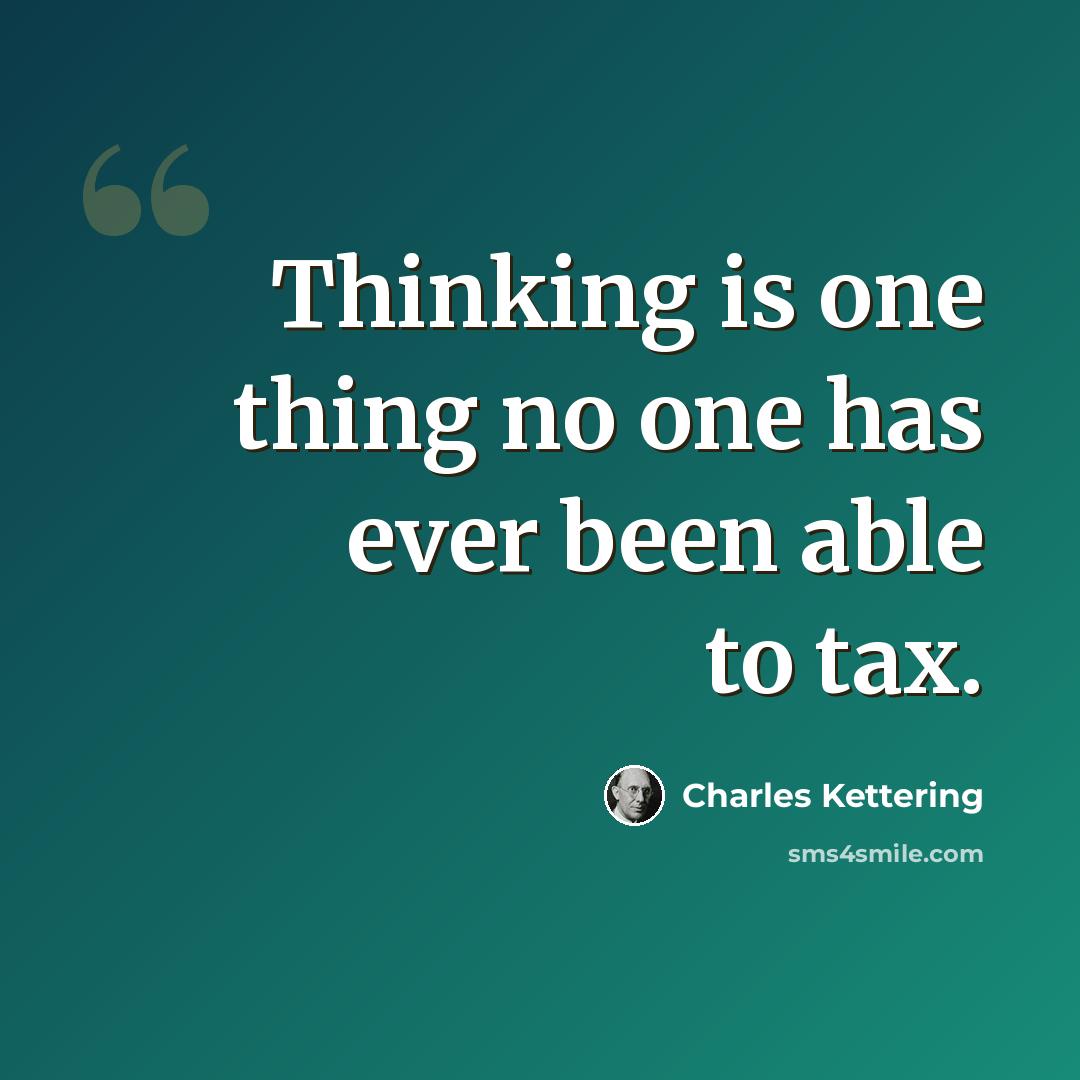 “Thinking is one thing no one has ever been able to tax.” quote by Charles Kettering
