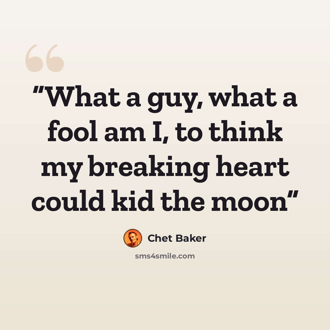 “What a guy, what a fool am I, to think my breaking heart could kid the moon” quote by Chet Baker