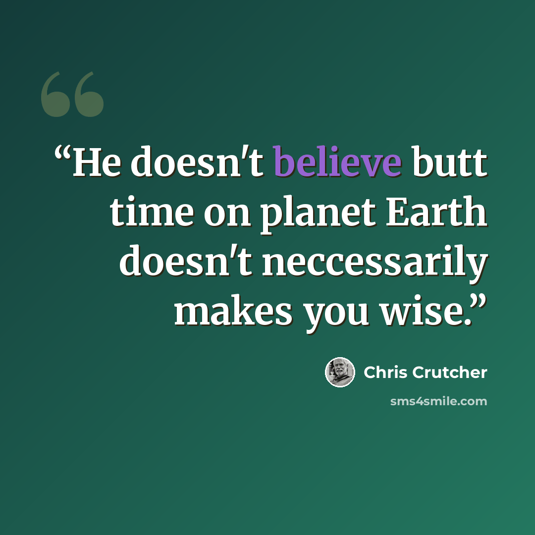“He doesn't believe butt time on planet Earth doesn't neccessarily makes you wise.” quote by Chris Crutcher