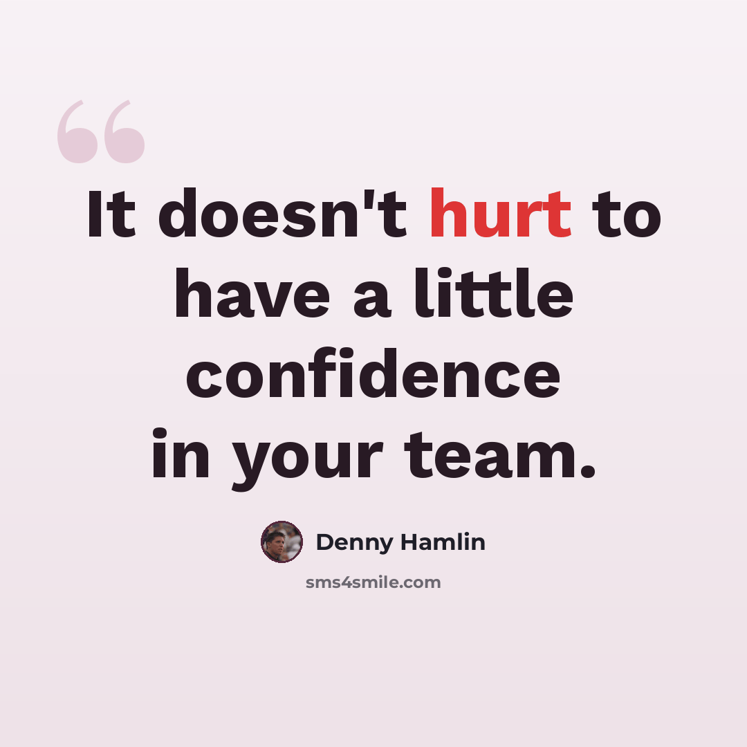 “It doesn't hurt to have a little confidence in your team.” quote by Denny Hamlin