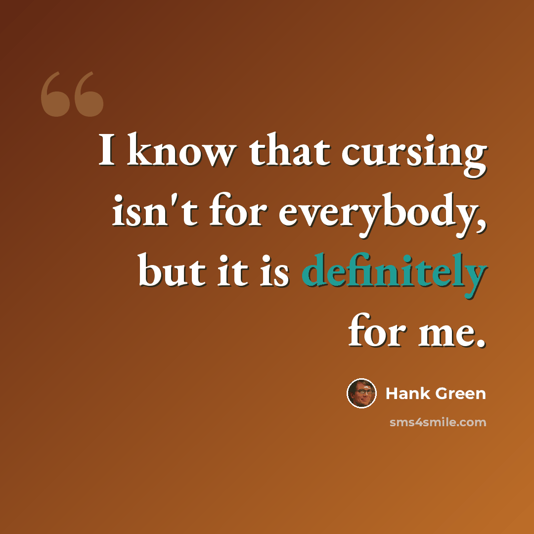 “I know that cursing isn't for everybody, but it is definitely for me.” quote by Hank Green