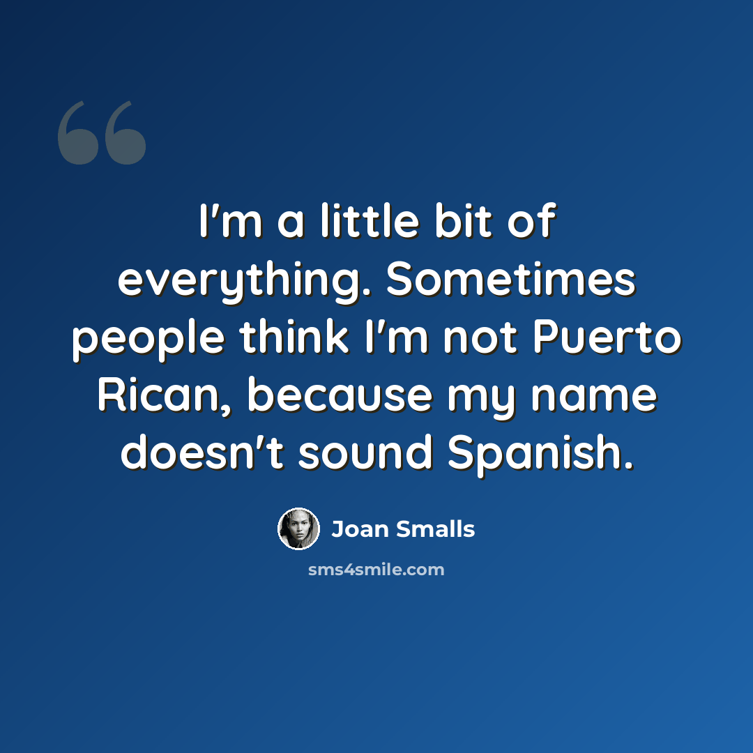 “I'm a little bit of everything. Sometimes people think I'm not Puerto Rican, because my name doesn't sound Spanish.” quote by Joan Smalls