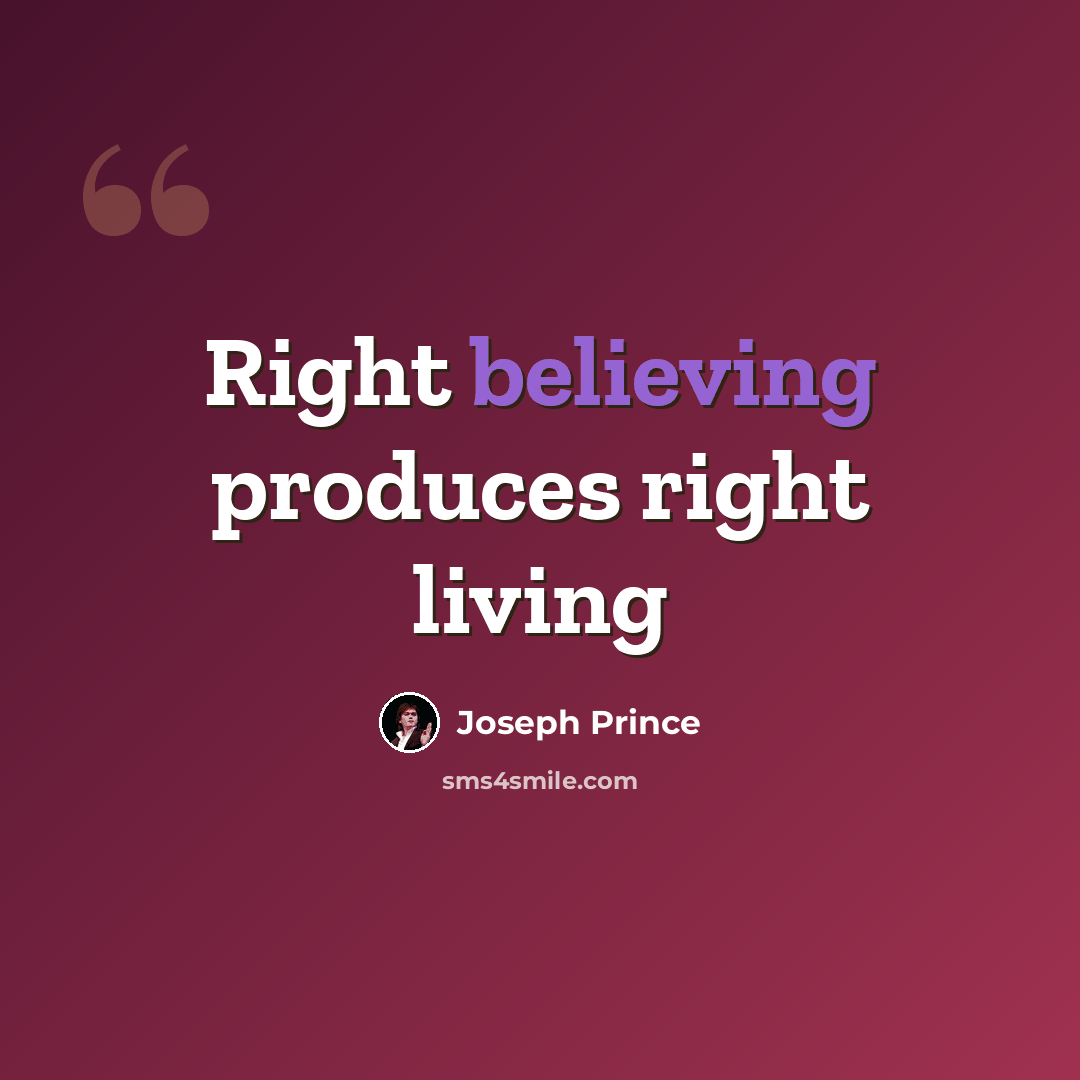 “Right believing produces right living” quote by Joseph Prince