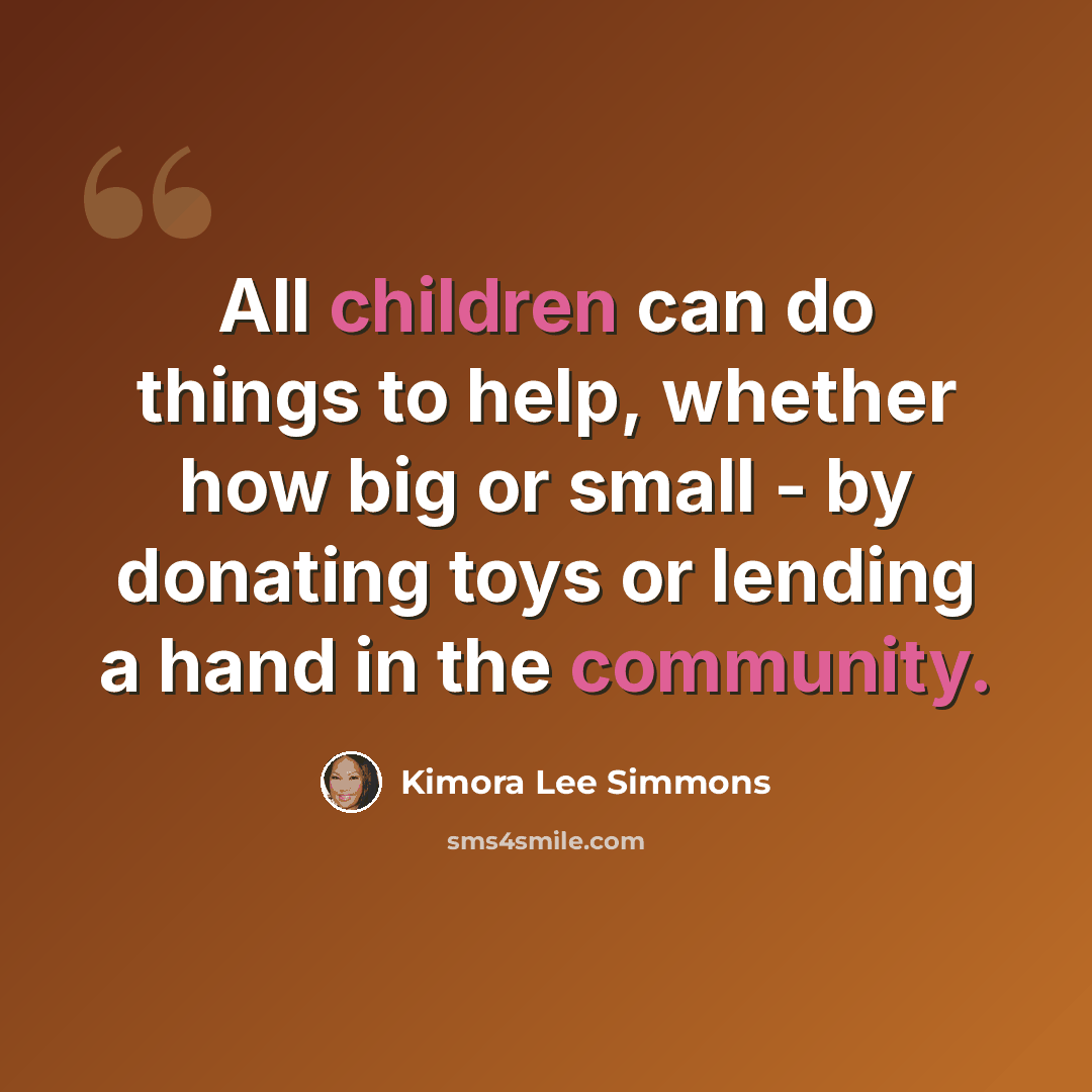 “All children can do things to help, whether how big or small - by donating toys or lending a hand in the community.” quote by Kimora Lee Simmons