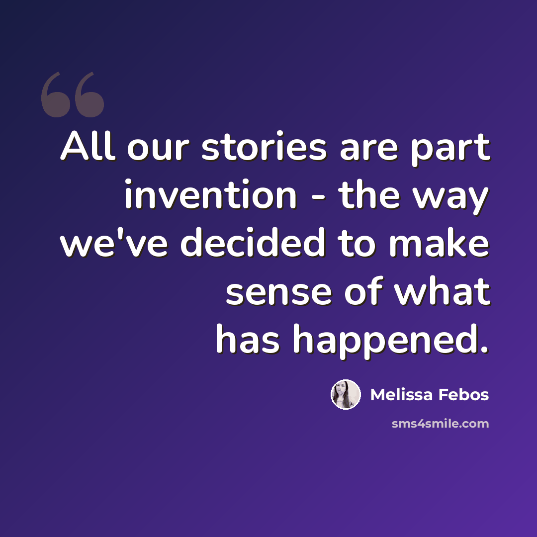 “All our stories are part invention - the way we've decided to make sense of what has happened.” quote by Melissa Febos