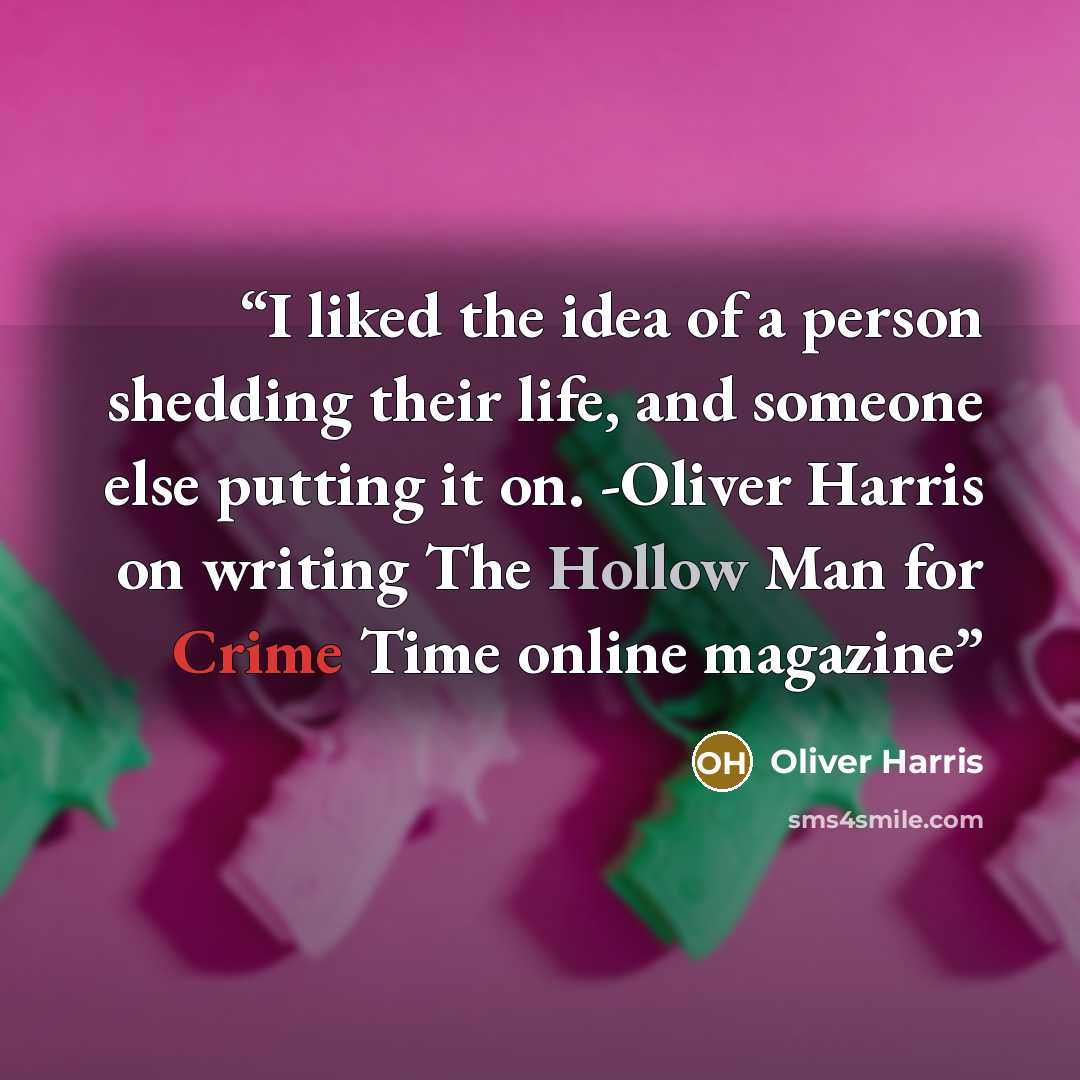 “I liked the idea of a person shedding their life, and someone else putting it on. -Oliver Harris on writing The Hollow Man for Crime Time online magazine” quote by Oliver Harris