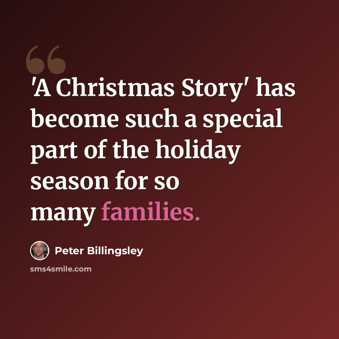 “'A Christmas Story' has become such a special part of the holiday season for so many families.” quote by Peter Billingsley