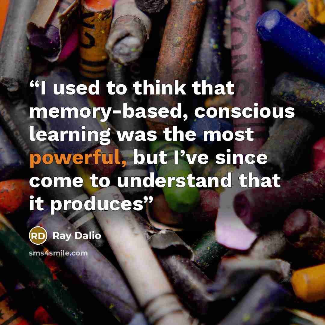 “I used to think that memory-based, conscious learning was the most powerful, but I’ve since come to understand that it produces” quote by Ray Dalio