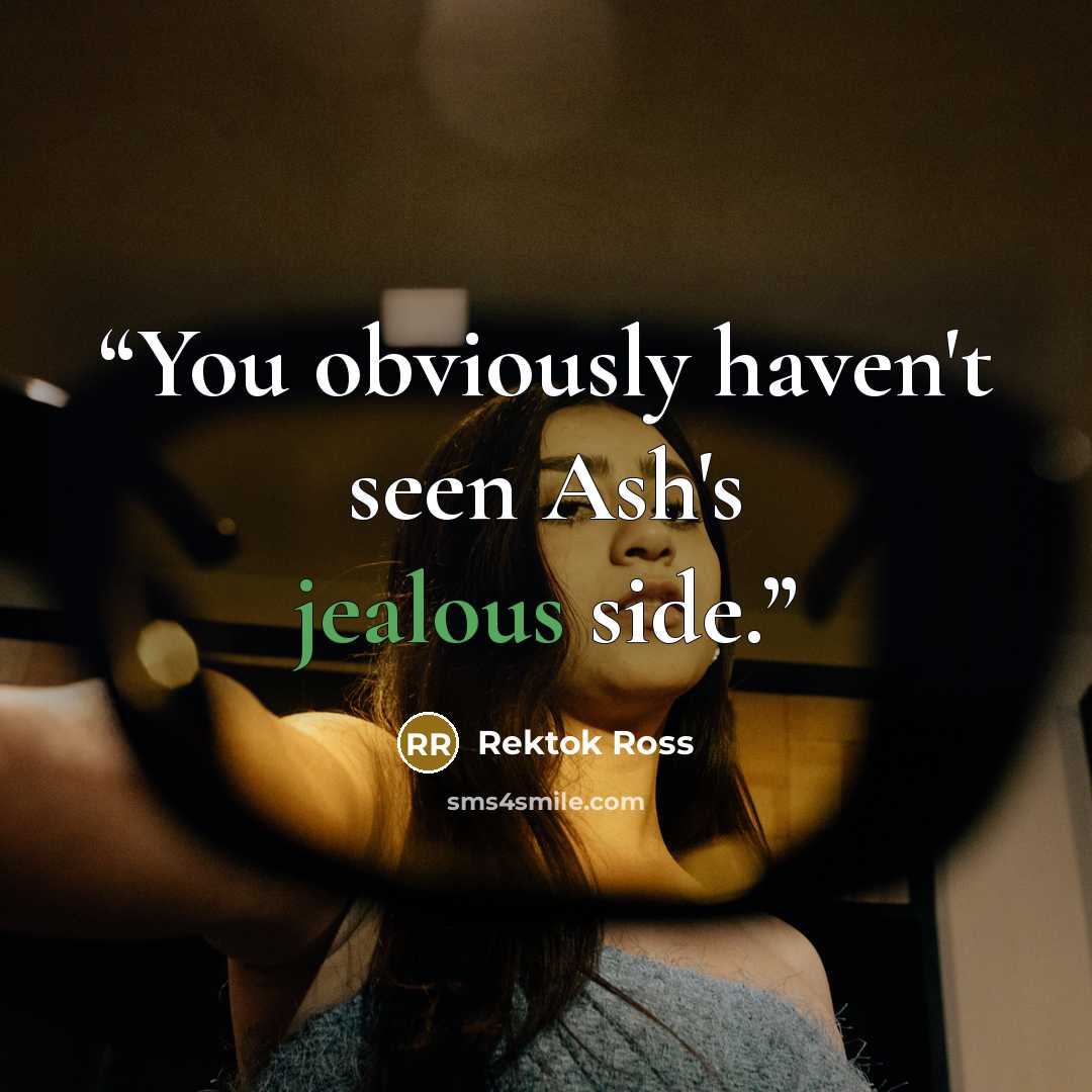 “You obviously haven't seen Ash's jealous side.” quote by Rektok Ross