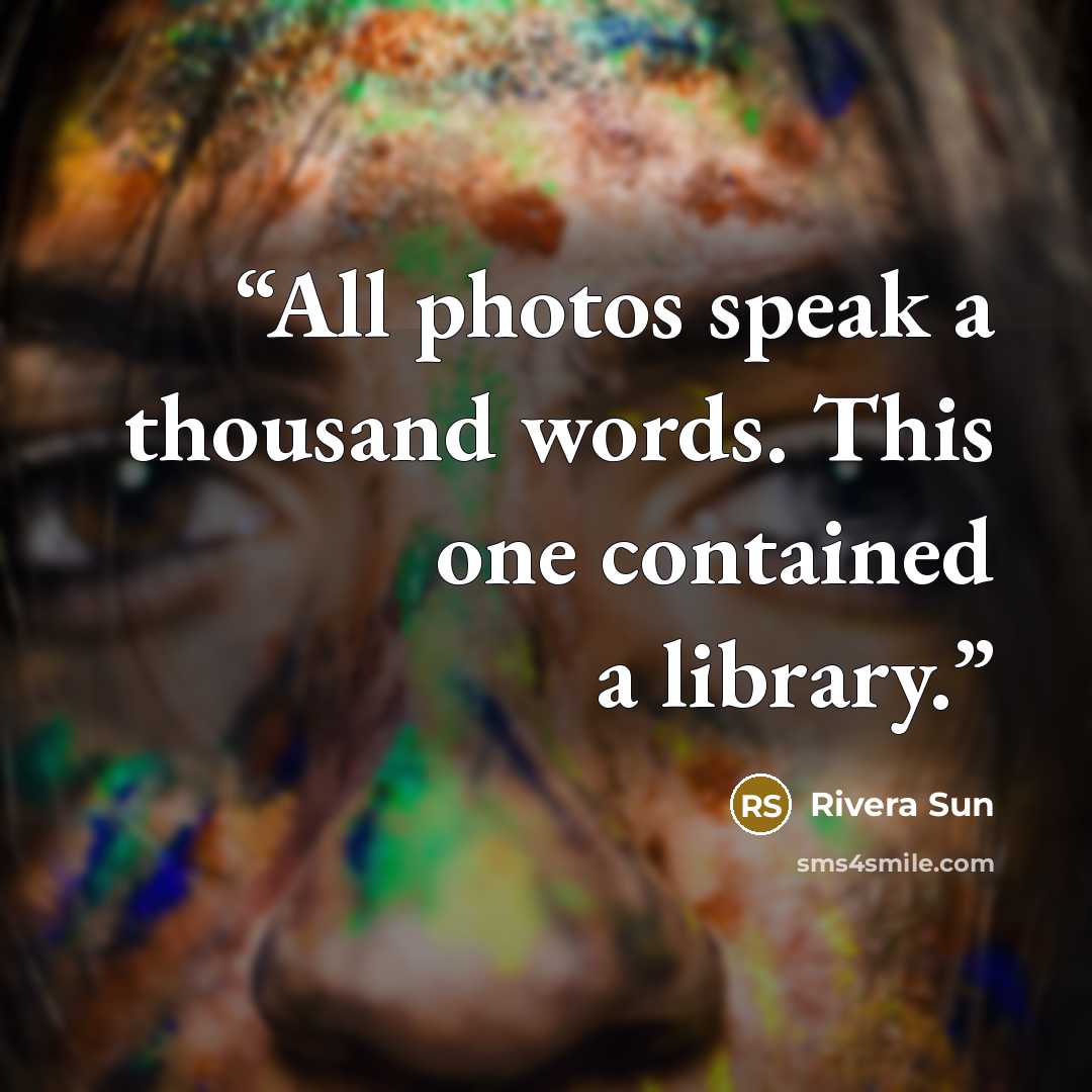 “All photos speak a thousand words. This one contained a library.” quote by Rivera Sun
