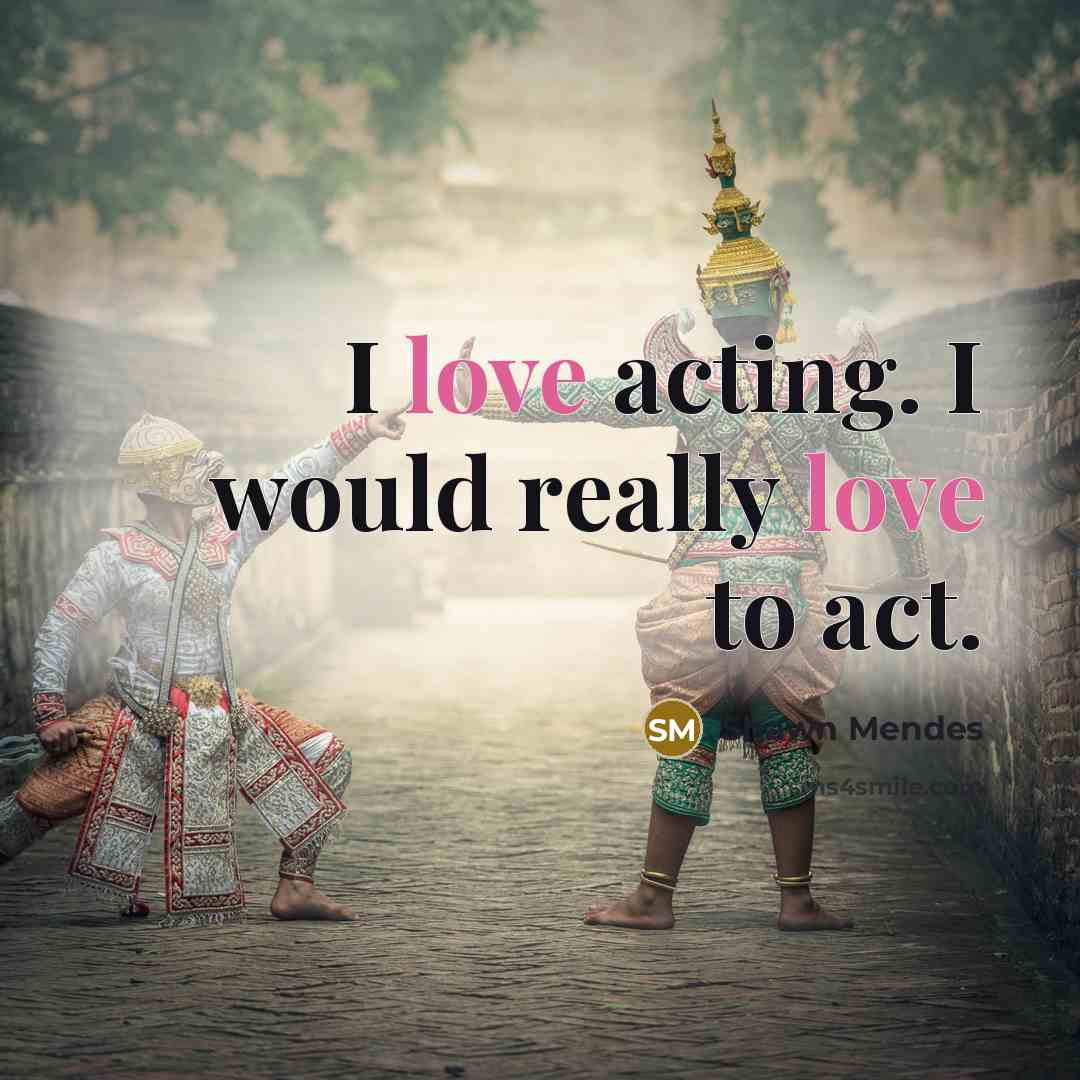 “I love acting. I would really love to act.” quote by Shawn Mendes