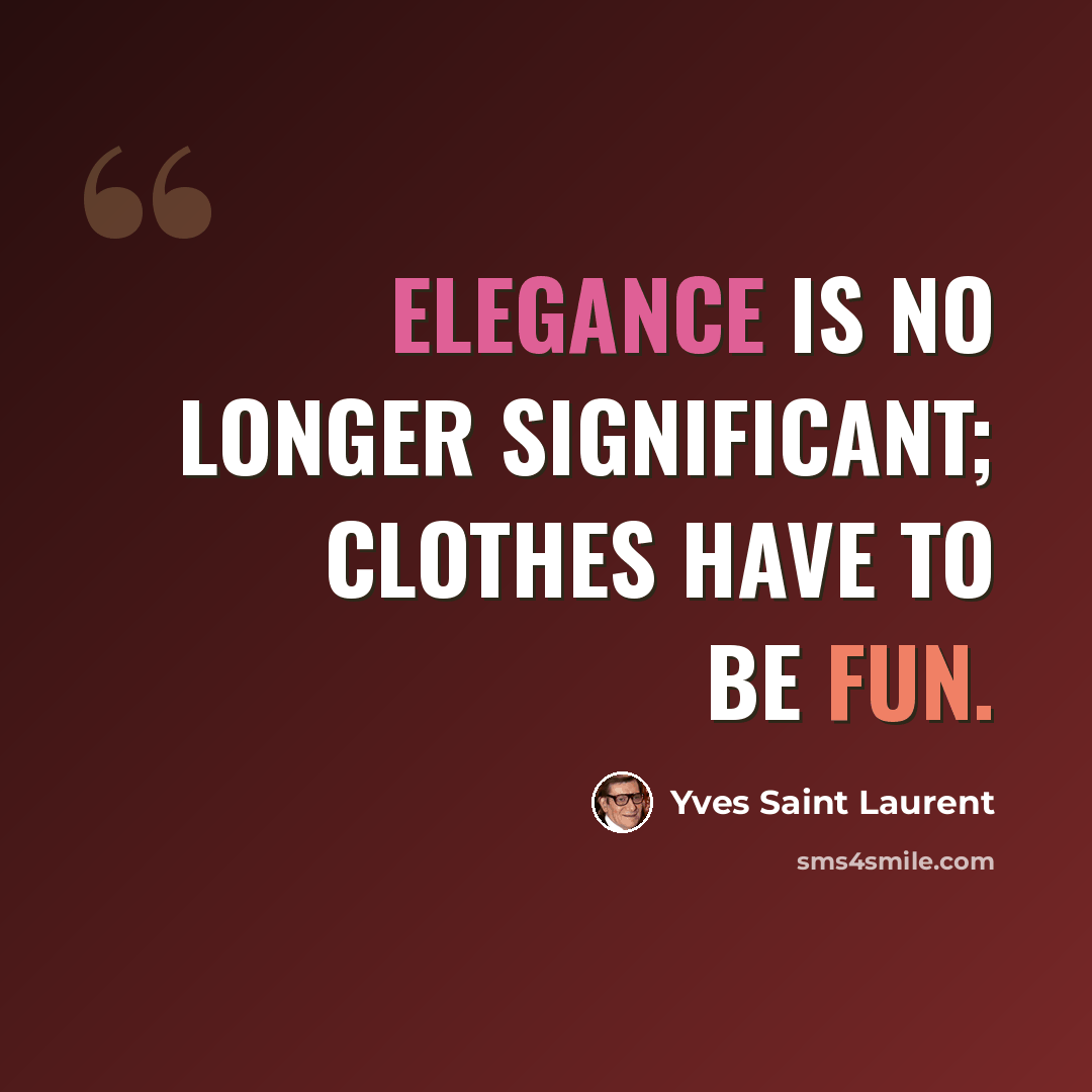“Elegance is no longer significant; clothes have to be fun.” quote by Yves Saint Laurent