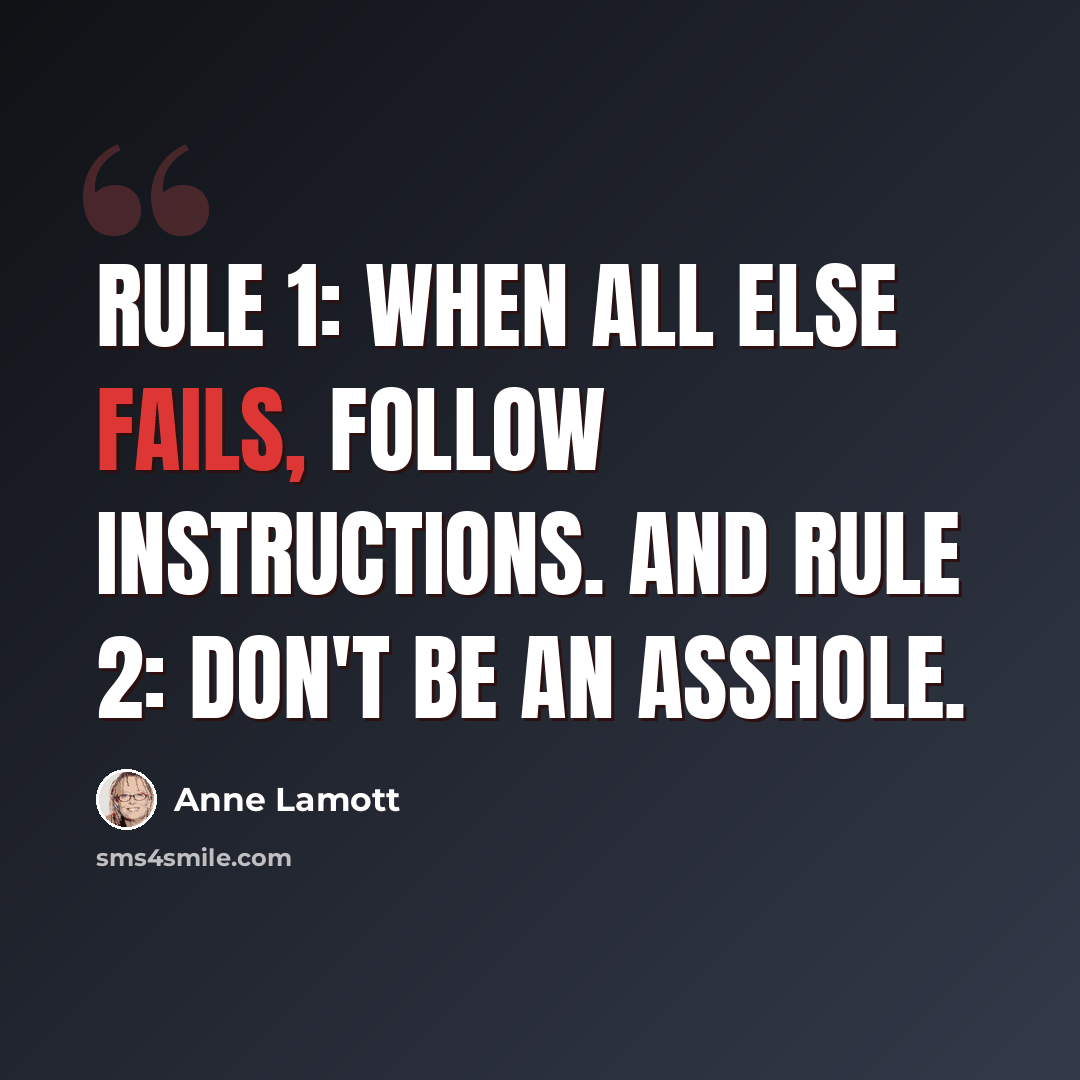 “Rule 1: When all else fails, follow instructions. And Rule 2: Don't be an asshole.” quote by Anne Lamott