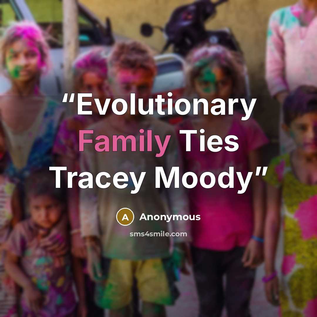 “Evolutionary Family Ties Tracey Moody” quote by Anonymous