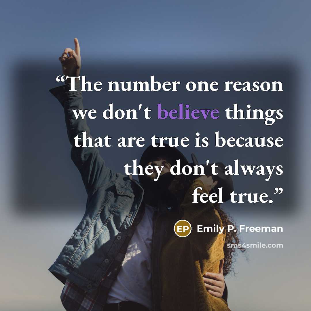 “The number one reason we don't believe things that are true is because they don't always feel true.” quote by Emily P. Freeman