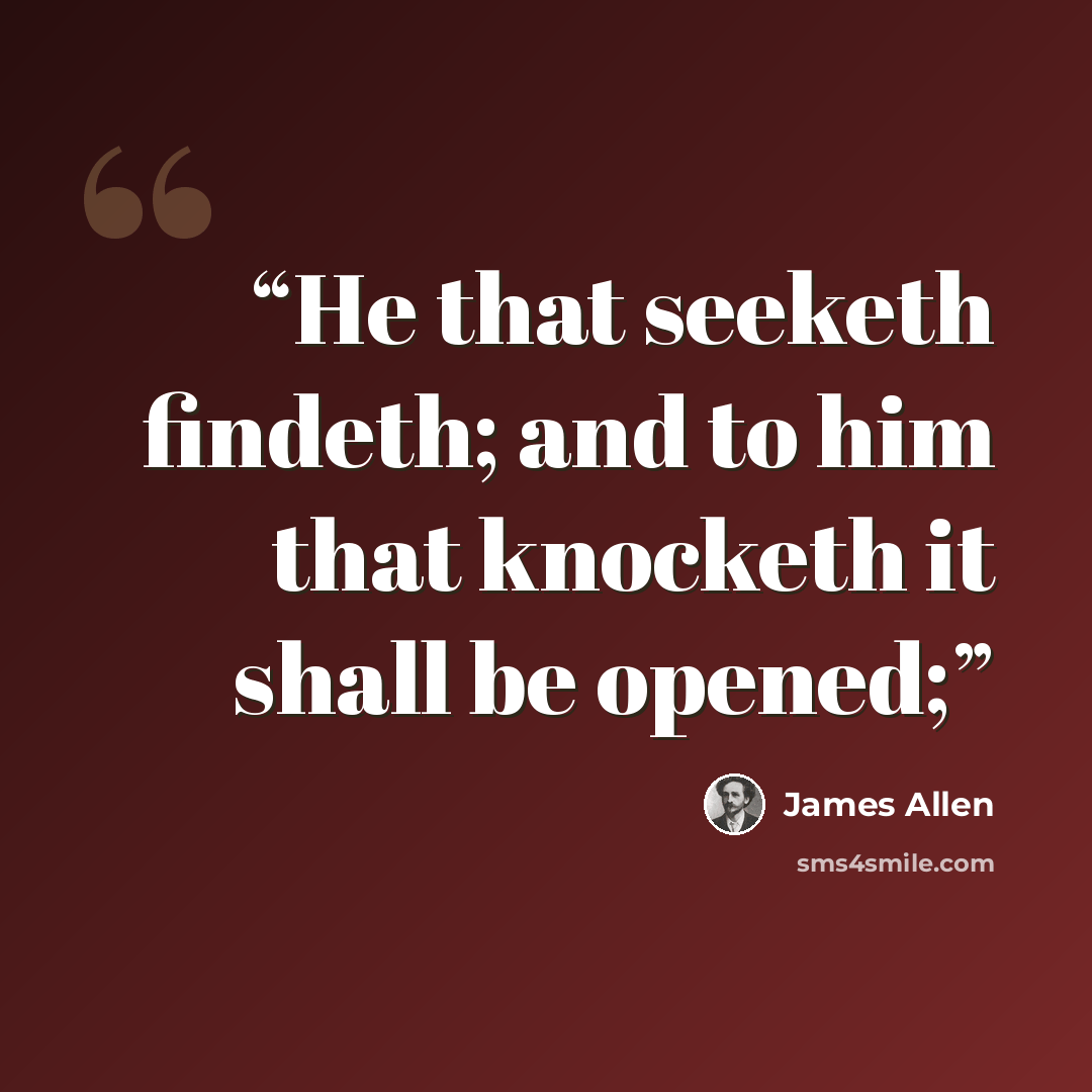 “He that seeketh findeth; and to him that knocketh it shall be opened;” quote by James Allen