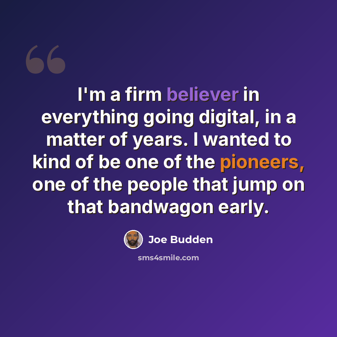 “I'm a firm believer in everything going digital, in a matter of years. I wanted to kind of be one of the pioneers, one of the people that jump on that bandwagon early.” quote by Joe Budden