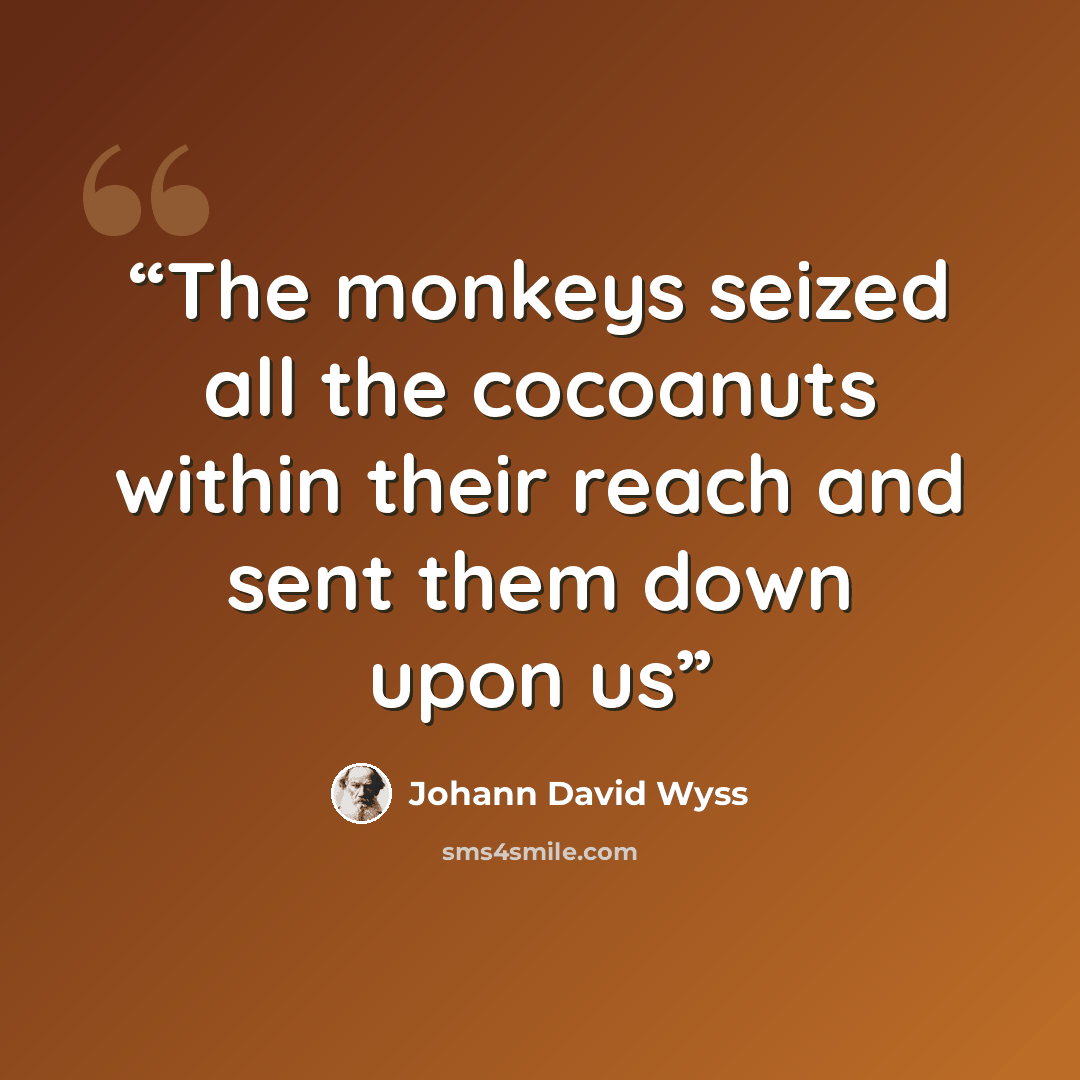 “The monkeys seized all the cocoanuts within their reach and sent them down upon us” quote by Johann David Wyss