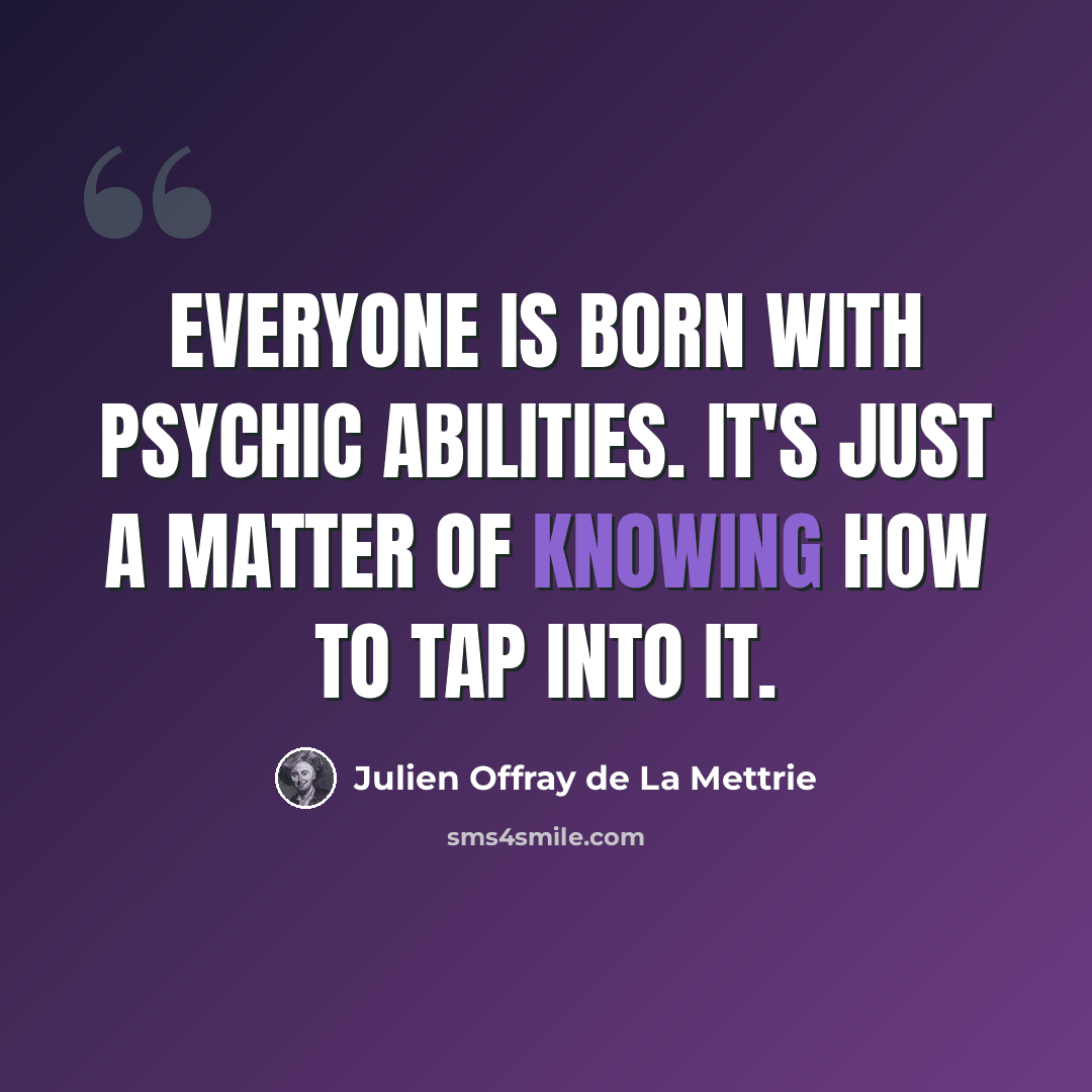 “Everyone is born with psychic abilities. It's just a matter of knowing how to tap into it.” quote by Julien Offray de La Mettrie