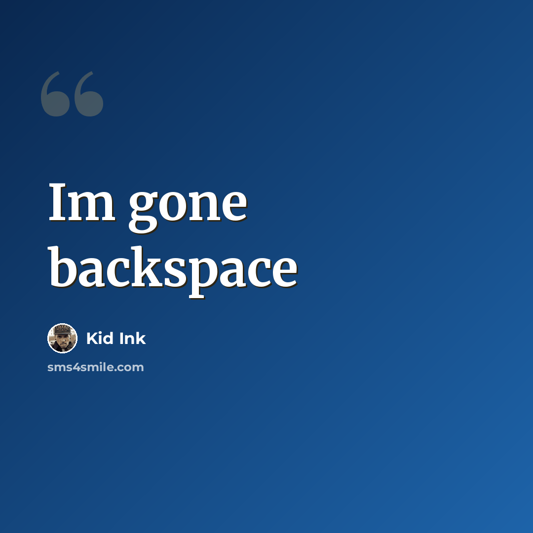 “Im gone backspace” quote by Kid Ink