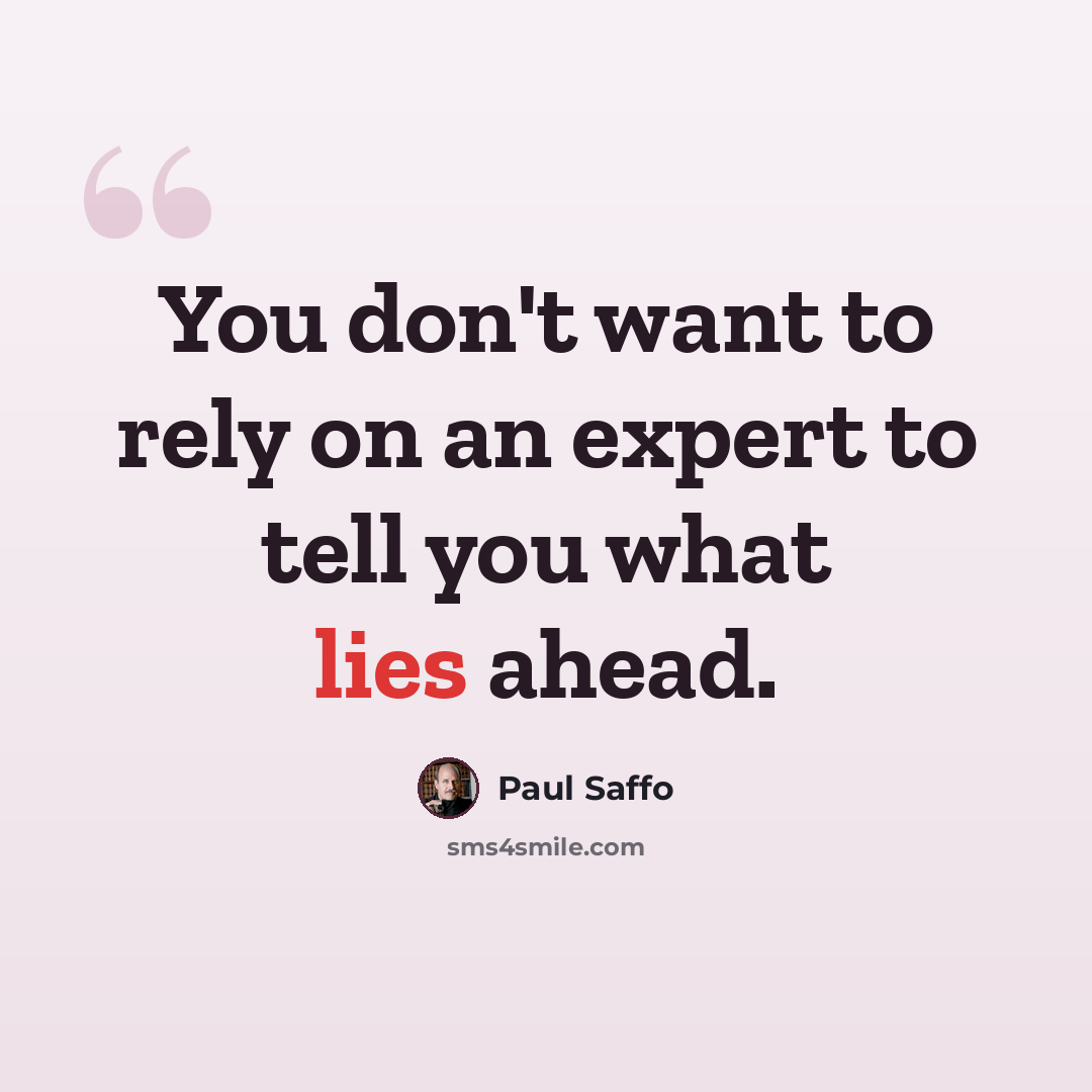 “You don't want to rely on an expert to tell you what lies ahead.” quote by Paul Saffo