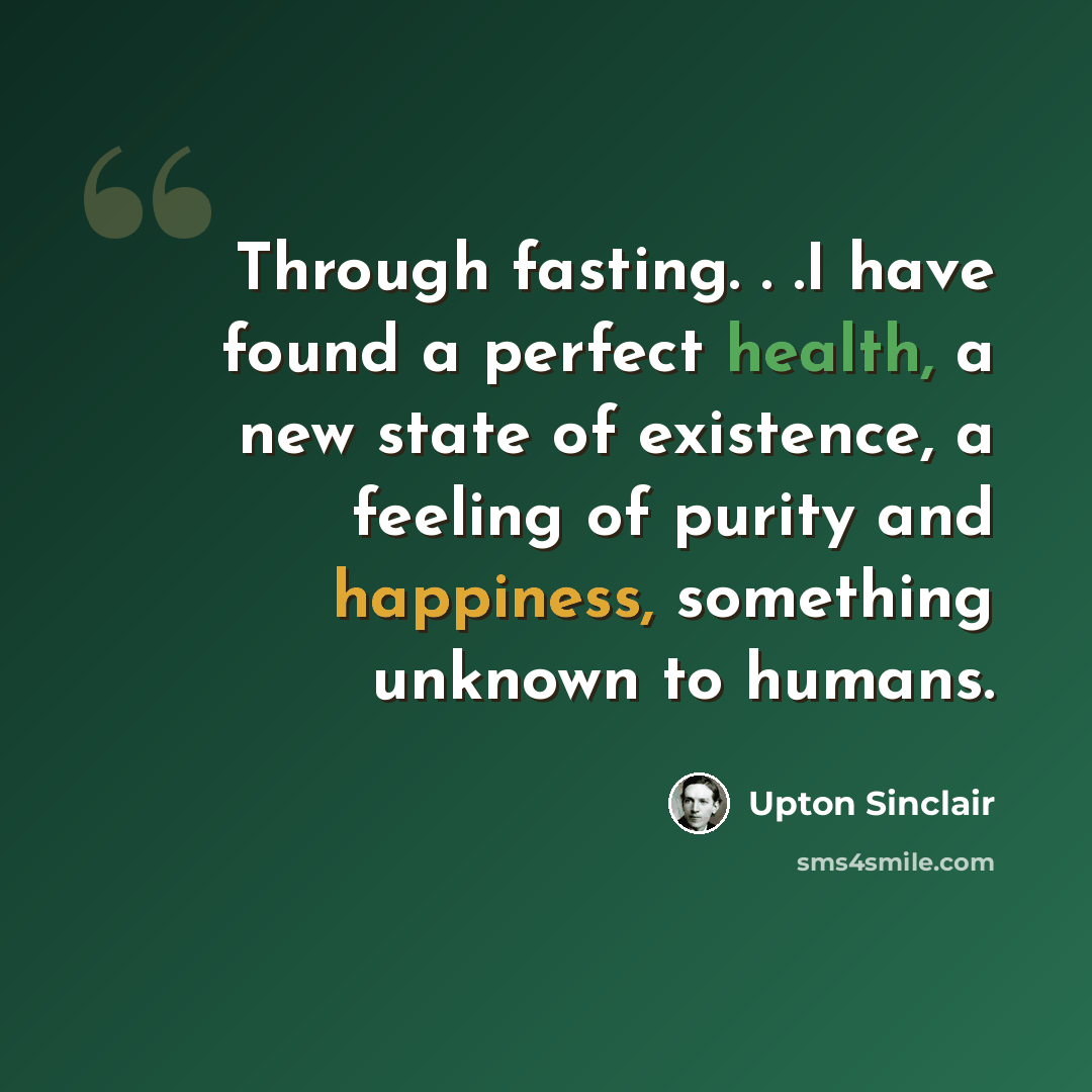 “Through fasting. . .I have found a perfect health, a new state of existence, a feeling of purity and happiness, something unknown to humans.” quote by Upton Sinclair