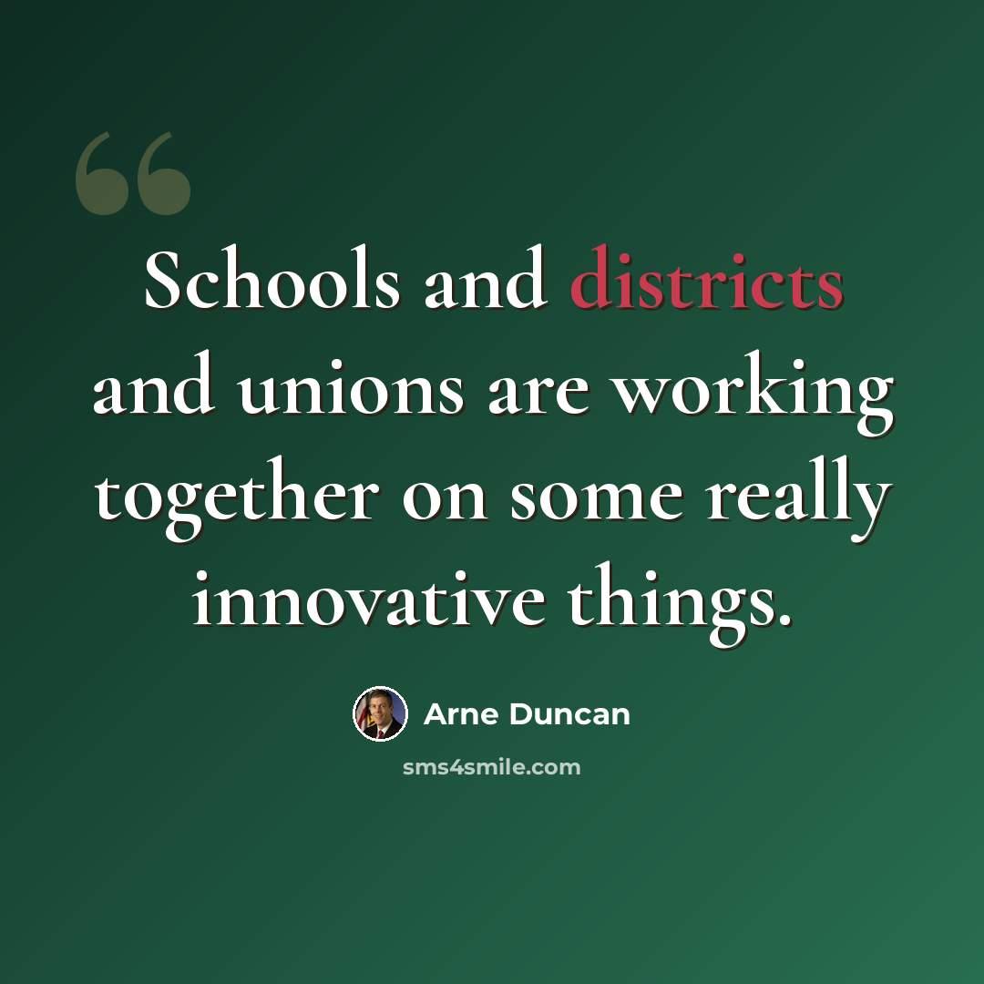 “Schools and districts and unions are working together on some really innovative things.” quote by Arne Duncan